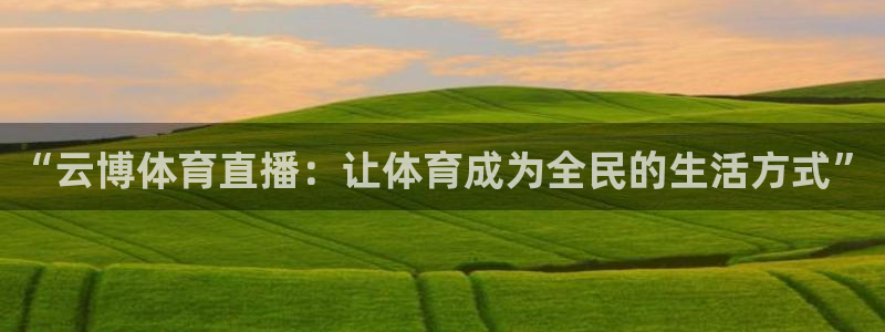 “云博体育直播：让体育成为全民的生活方式”